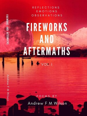 cover image of Fireworks and Aftermaths Vol I (Reflections Emotions Observations)